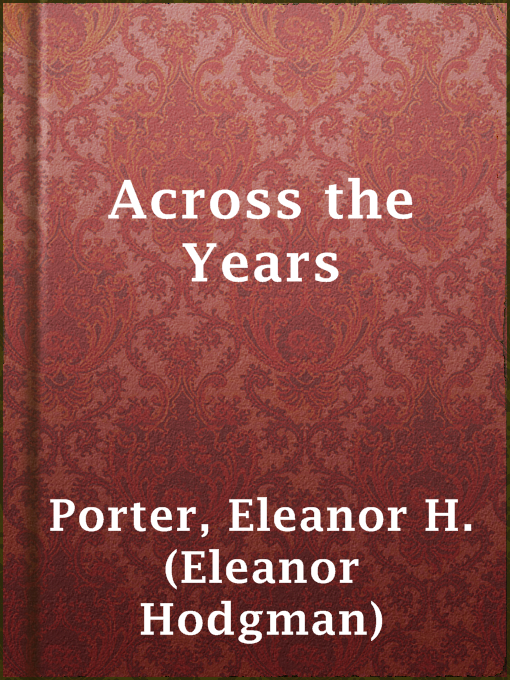 Title details for Across the Years by Eleanor H. (Eleanor Hodgman) Porter - Available